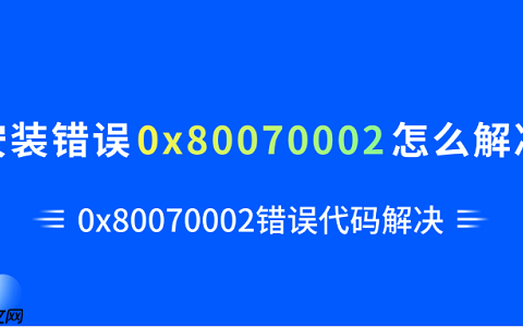 安装错误0x80070002怎么解决 0x80070002错误代码解决