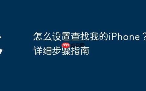 怎么设置查找我的iPhone？详细步骤指南