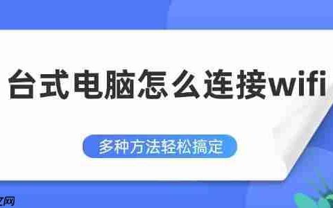 台式电脑怎么连接wifi 多种方法轻松搞定