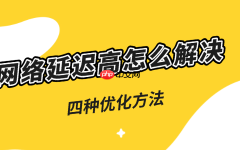网络延迟高怎么解决 五种优化方法