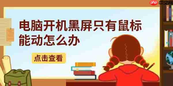 电脑开机黑屏只有鼠标能动怎么办 5种详细解决方法