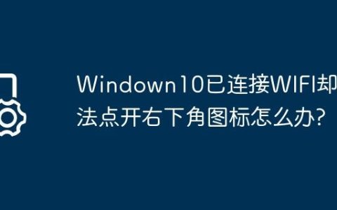 Windown10已连接WIFI却无法点开右下角图标怎么办?