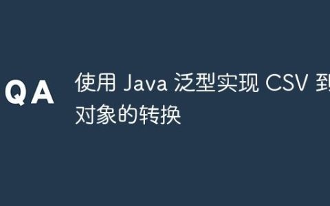 使用 Java 泛型实现 CSV 到对象的转换