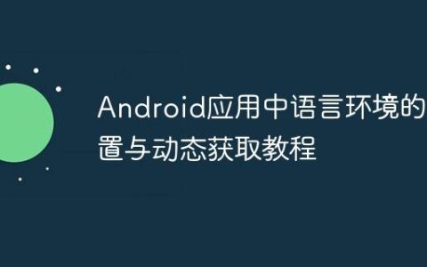 Android应用中语言环境的设置与动态获取教程