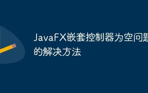 JavaFX嵌套控制器为空问题的解决方法