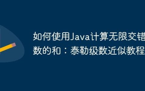 如何使用Java计算无限交错级数的和：泰勒级数近似教程