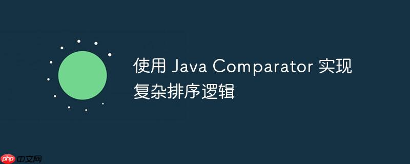 使用 java comparator 实现复杂排序逻辑