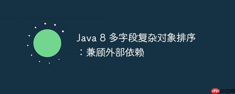 java 8 多字段复杂对象排序:兼顾外部依赖