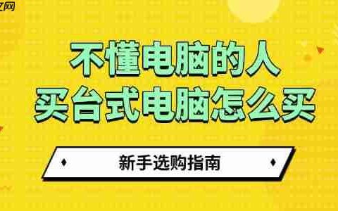 不懂电脑的人买台式电脑怎么买 新手选购指南