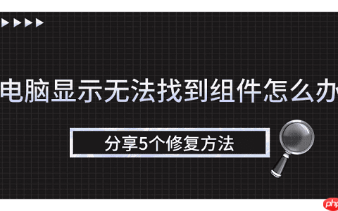 电脑显示无法找到组件怎么办 分享5个修复方法