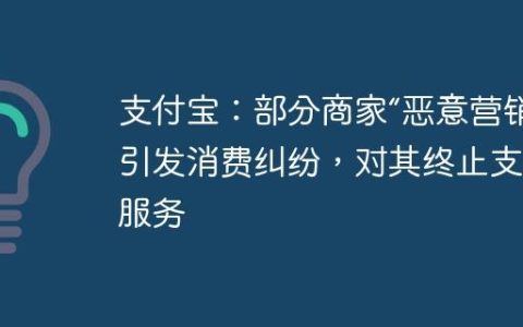 支付宝：部分商家“恶意营销”引发消费纠纷，对其终止支付服务