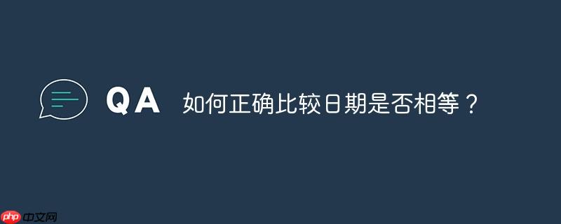 如何正确比较日期是否相等?