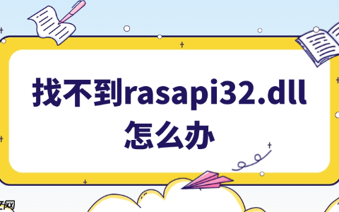 找不到rasapi32.dll文件怎么办 5种有效解决方案分享！