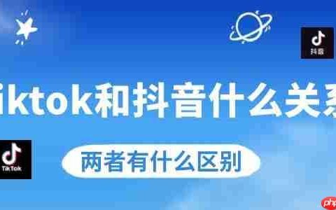 tiktok和抖音什么关系 两者有什么区别