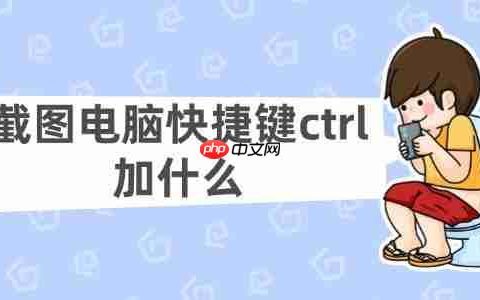 截图电脑快捷键ctrl加什么 常用的Ctrl组合键截图方法