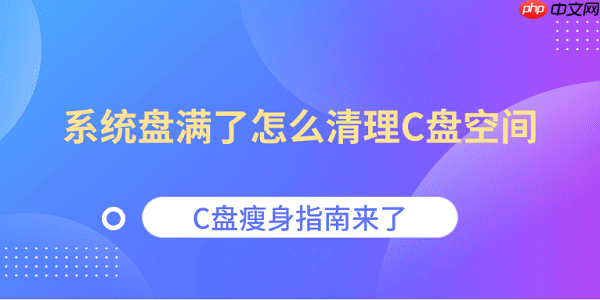 系统盘满了怎么清理C盘空间 C盘瘦身指南来了