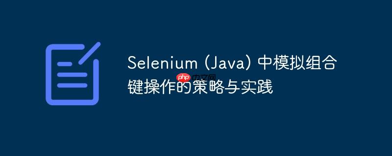 selenium (java) 中模拟组合键操作的策略与实践
