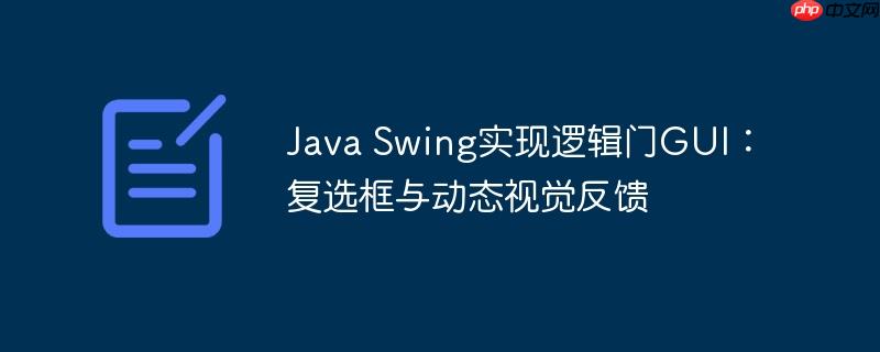 Java Swing实现逻辑门GUI:复选框与动态视觉反馈