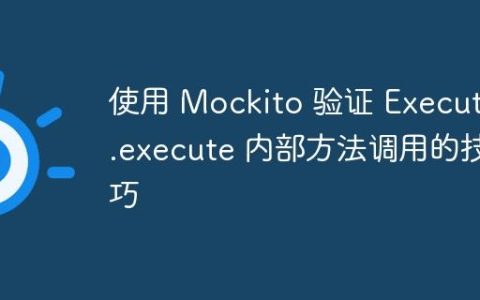 使用 Mockito 验证 Executor.execute 内部方法调用的技巧
