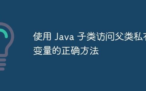 使用 Java 子类访问父类私有变量的正确方法