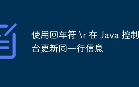 使用回车符  在 Java 控制台更新同一行信息