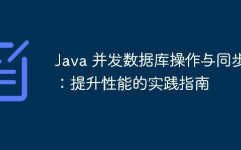 Java 并发数据库操作与同步：提升性能的实践指南