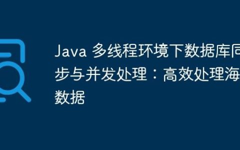 Java 多线程环境下数据库同步与并发处理：高效处理海量数据