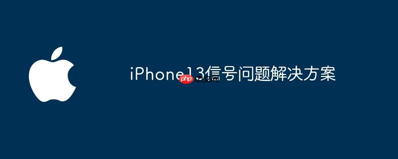 iphone13信号问题解决方案