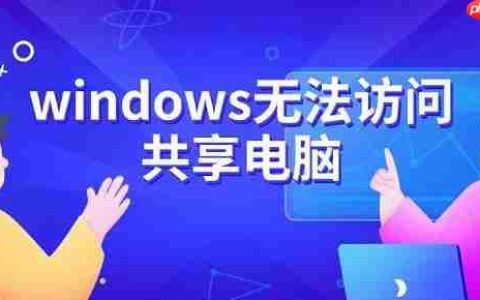 windows无法访问共享电脑 原因及解决方法指南