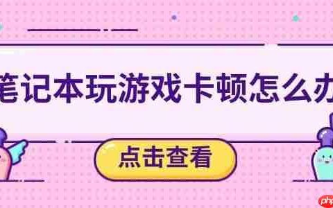 笔记本玩游戏卡顿怎么办 五个方法帮你解决卡顿问题