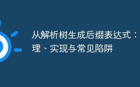 从解析树生成后缀表达式：原理、实现与常见陷阱
