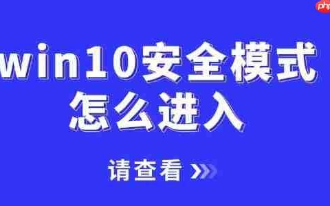 win10安全模式怎么进入 一文讲清2种不同的进入方法！