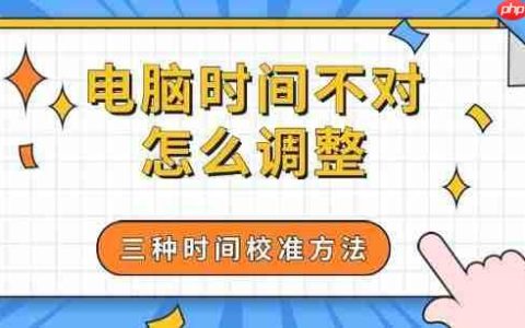 电脑时间不对怎么调整 三种时间校准方法分享