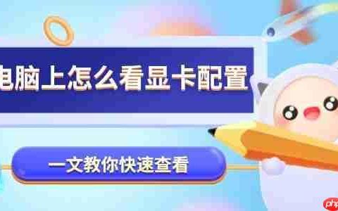 电脑上怎么看显卡配置 一文教你快速查看