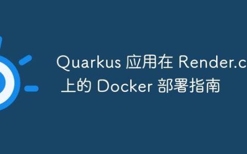 Quarkus 应用在 Render.com 上的 Docker 部署指南