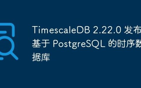 TimescaleDB 2.22.0 发布，基于 PostgreSQL 的时序数据库