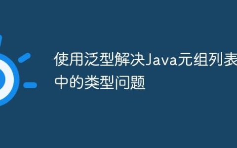 使用泛型解决Java元组列表中的类型问题