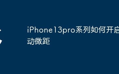 iPhone13pro系列如何开启自动微距