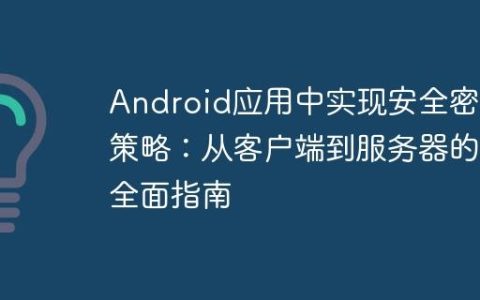 Android应用中实现安全密码策略：从客户端到服务器的全面指南