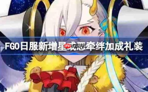 FGO日服新增星或恶牵绊加成礼装-FGO日服新增星或恶牵绊加成礼装有哪些