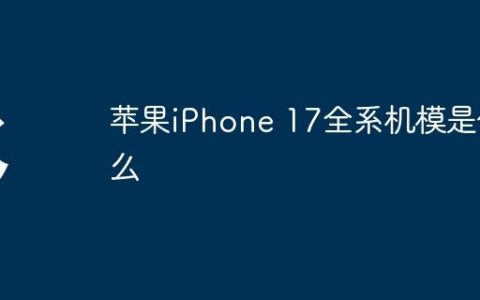 苹果iPhone 17全系机模是什么