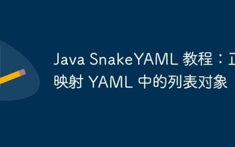 Java SnakeYAML 教程：正确映射 YAML 中的列表对象