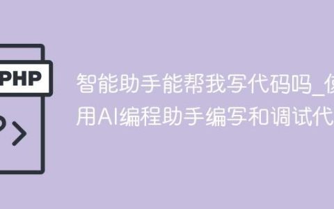 智能助手能帮我写代码吗_使用AI编程助手编写和调试代码