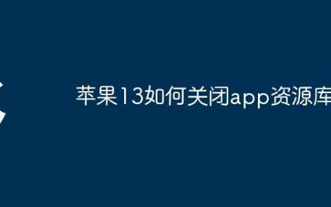 苹果13如何关闭app资源库