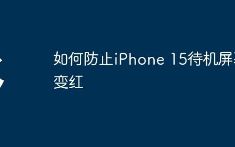如何防止iPhone 15待机屏幕变红