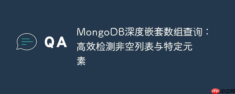 MongoDB深度嵌套数组查询:高效检测非空列表与特定元素