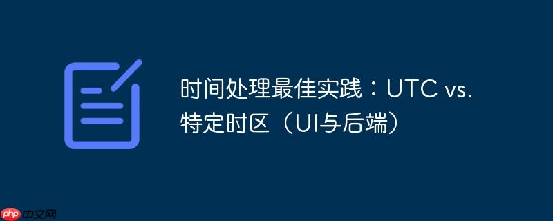 时间处理最佳实践:utc vs. 特定时区(ui与后端)