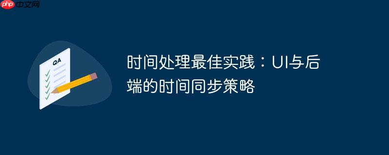 时间处理最佳实践:ui与后端的时间同步策略
