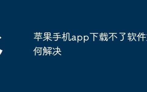 苹果手机app下载不了软件如何解决