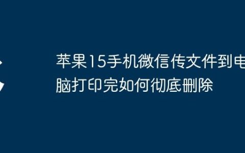 苹果15手机微信传文件到电脑打印完如何彻底删除